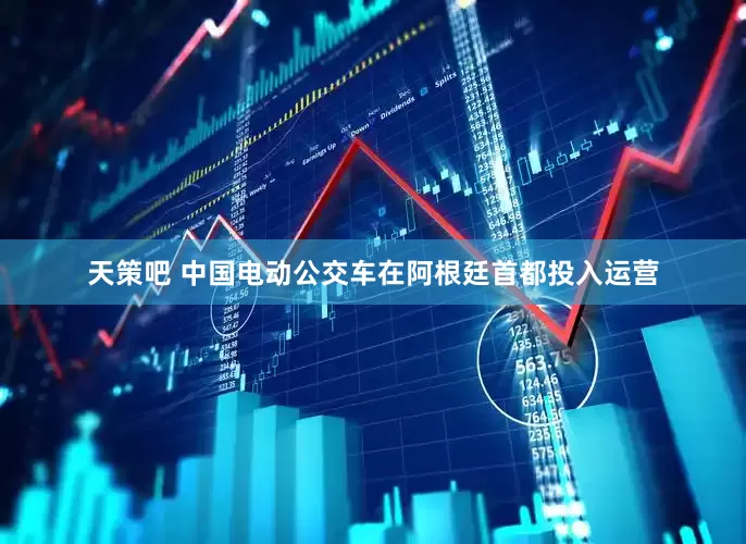天策吧 中国电动公交车在阿根廷首都投入运营